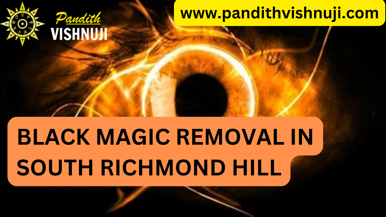 BLACK MAGIC REMOVAL IN SOUTH RICHMOND HILL
