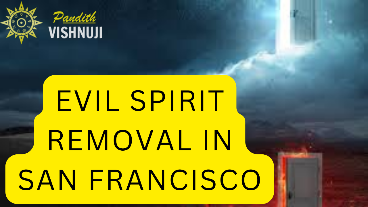EVIL SPIRIT REMOVAL IN SAN FRANCISCO