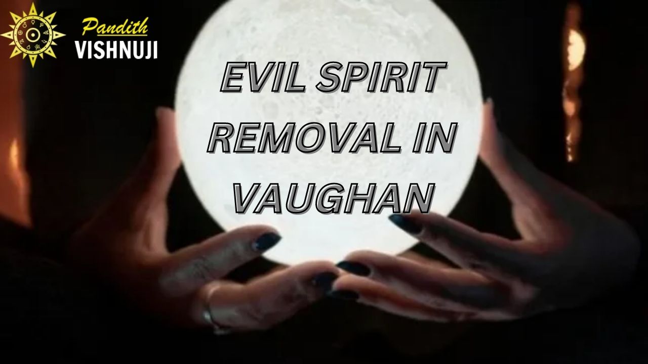 Evil Spirit Removal in Vaughan