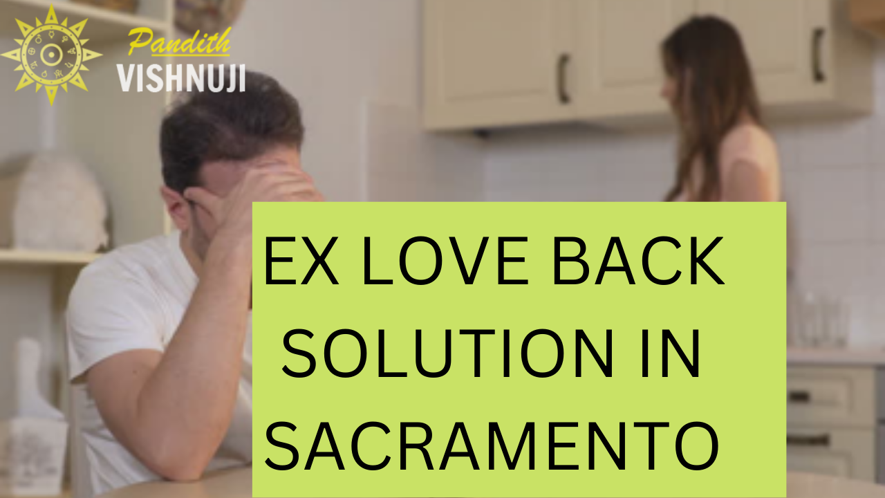 EX LOVE BACK SOLUTION IN SACRAMENTO