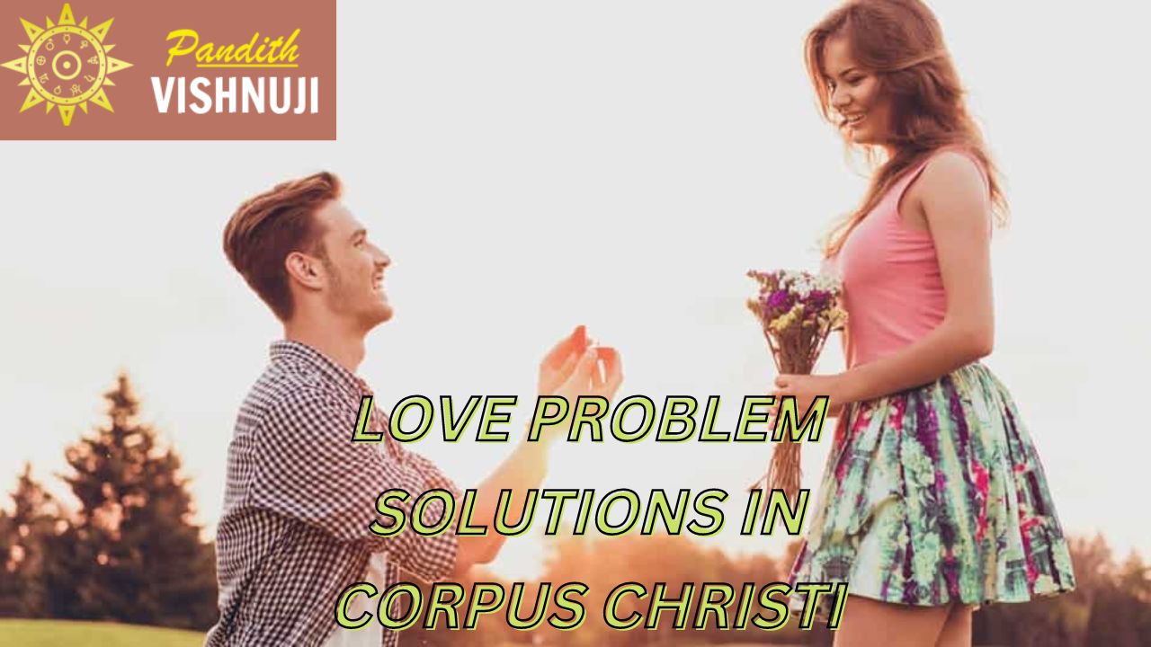 LOVE PROBLEM SOLUTIONS IN CORPUS CHRISTI