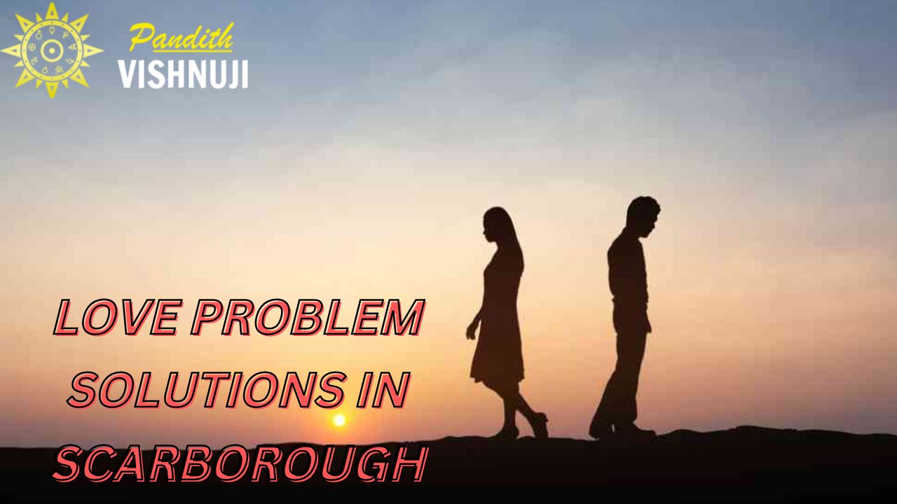 Love Problem Solutions In Scarborough