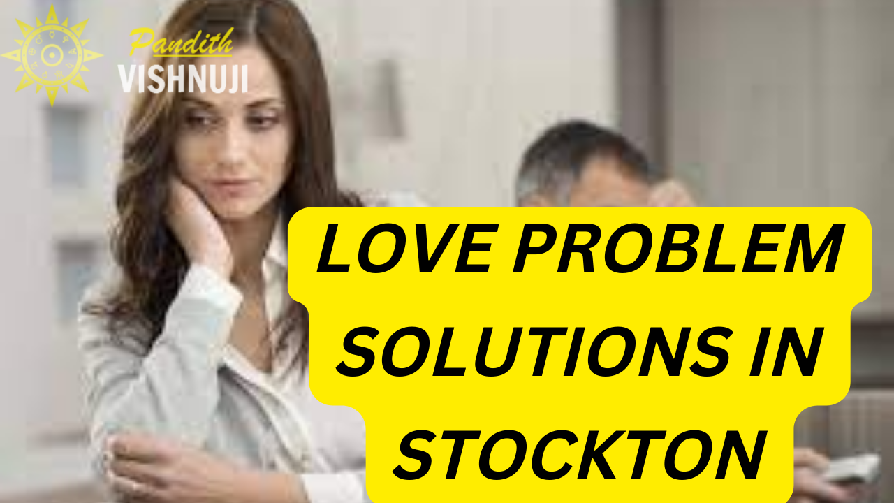 LOVE PROBLEM SOLUTIONS IN STOCKTON